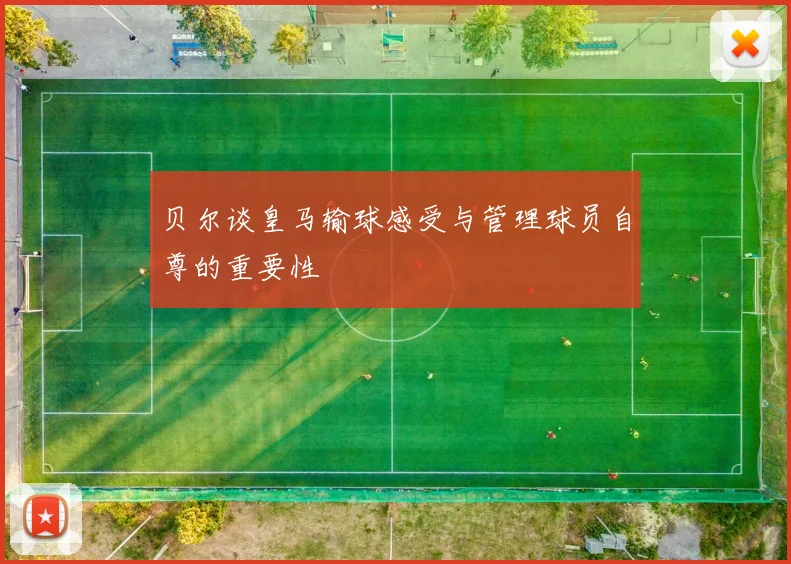 贝尔谈皇马输球感受与管理球员自尊的重要性